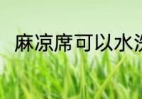 麻凉席可以水洗吗 麻凉席能水洗吗