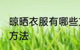 晾晒衣服有哪些方法 晾晒衣服有什么方法