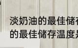 淡奶油的最佳储存温度是多少 淡奶油的最佳储存温度是几度