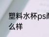 塑料水杯ps耐高温吗 塑料水杯ps怎么样