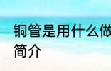 铜管是用什么做的材料 铜管的材质及简介