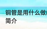 铜管是用什么做的材料 铜管的材质及简介