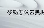 砂锅怎么去黑垢 砂锅去黑垢方法