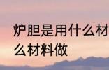 炉胆是用什么材料做的 普通炉胆用什么材料做