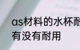 as材料的水杯耐用吗 as材料的水杯有没有耐用