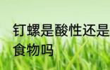 钉螺是酸性还是碱性食物 钉螺是酸性食物吗