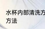 水杯内部清洗方法 关于水杯内部清洗方法