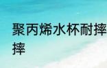 聚丙烯水杯耐摔吗 聚丙烯水杯耐不耐摔