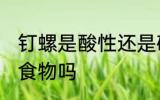 钉螺是酸性还是碱性食物 钉螺是酸性食物吗