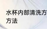 水杯内部清洗方法 关于水杯内部清洗方法