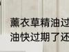薰衣草精油过期了还能用吗 薰衣草精油快过期了还可以用么