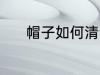 帽子如何清洗 帽子清洗的方法