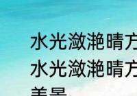 水光潋滟晴方好描写的是哪里的美景 水光潋滟晴方好描写的是什么地方的美景