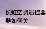 长虹空调遥控器怎么关 长虹空调遥控器如何关