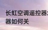 长虹空调遥控器怎么关 长虹空调遥控器如何关