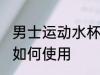 男士运动水杯怎么使用 男士运动水杯如何使用