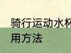 骑行运动水杯怎么用 骑行运动水杯使用方法