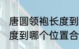 唐圆领袍长度到哪里合适 唐圆领袍长度到哪个位置合适