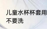 儿童水杯杯套用洗吗 儿童水杯杯套要不要洗