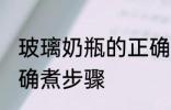 玻璃奶瓶的正确煮方法 玻璃奶瓶的正确煮步骤