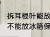拆耳根叶能放冰箱保鲜吗 拆耳根叶能不能放冰箱保鲜