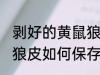 剥好的黄鼠狼皮怎么保存 剥好的黄鼠狼皮如何保存