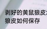 剥好的黄鼠狼皮怎么保存 剥好的黄鼠狼皮如何保存