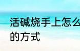 活碱烧手上怎么处理 活碱烧手上处理的方式