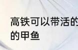 高铁可以带活的甲鱼吗 高铁能否带活的甲鱼
